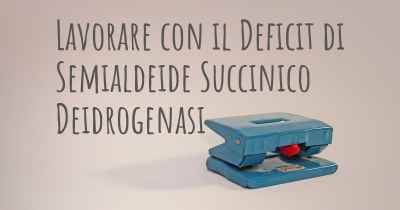 Lavorare con il Deficit di Semialdeide Succinico Deidrogenasi