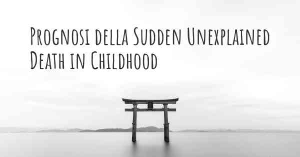 Prognosi della Sudden Unexplained Death in Childhood