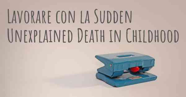 Lavorare con la Sudden Unexplained Death in Childhood