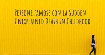 Persone famose con la Sudden Unexplained Death in Childhood