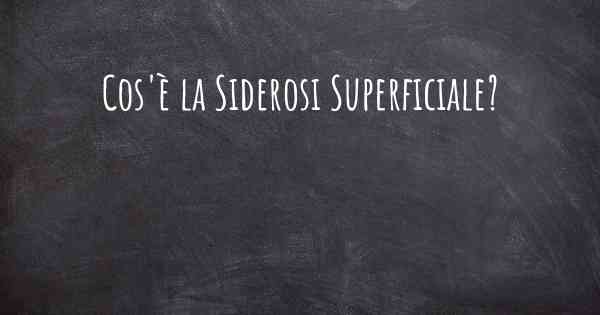 Cos'è la Siderosi Superficiale?