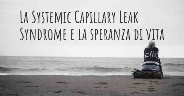 La Systemic Capillary Leak Syndrome e la speranza di vita