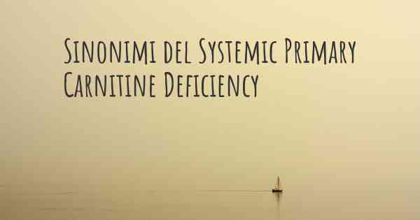 Sinonimi del Systemic Primary Carnitine Deficiency