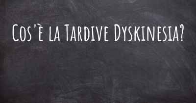 Cos'è la Tardive Dyskinesia?