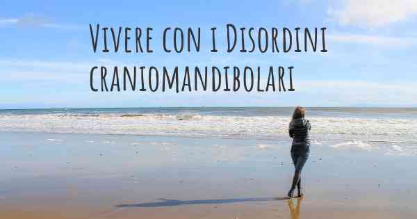 Vivere con i Disordini craniomandibolari