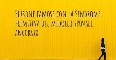 Persone famose con la Sindrome primitiva del midollo spinale ancorato