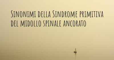 Sinonimi della Sindrome primitiva del midollo spinale ancorato