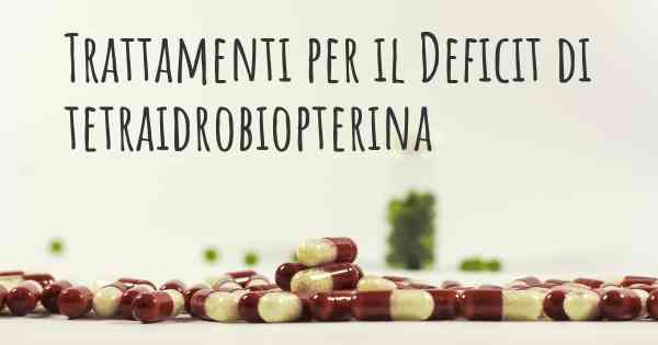 Trattamenti per il Deficit di tetraidrobiopterina