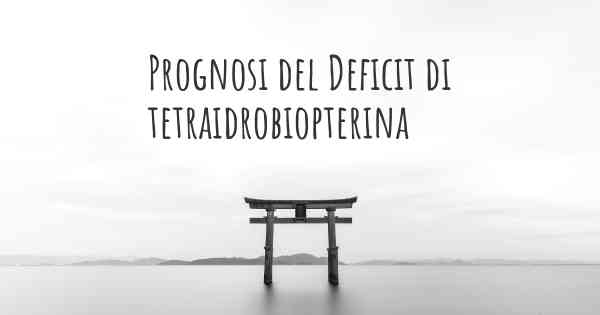 Prognosi del Deficit di tetraidrobiopterina