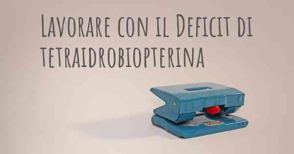 Lavorare con il Deficit di tetraidrobiopterina