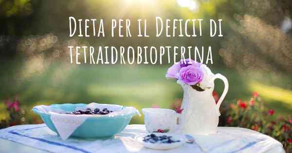 Dieta per il Deficit di tetraidrobiopterina
