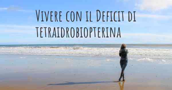 Vivere con il Deficit di tetraidrobiopterina