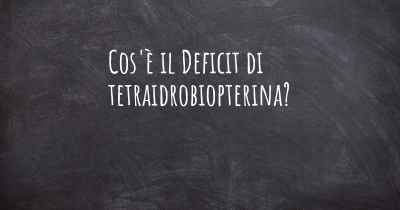 Cos'è il Deficit di tetraidrobiopterina?