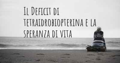 Il Deficit di tetraidrobiopterina e la speranza di vita