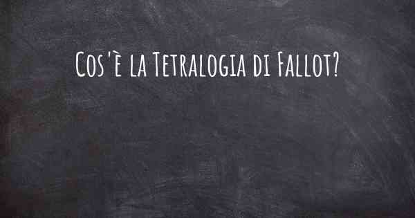 Cos'è la Tetralogia di Fallot?