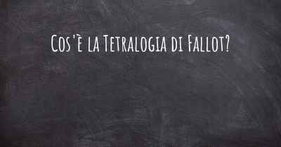 Cos'è la Tetralogia di Fallot?