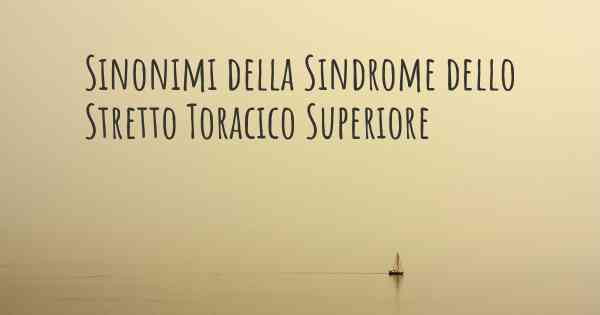 Sinonimi della Sindrome dello Stretto Toracico Superiore