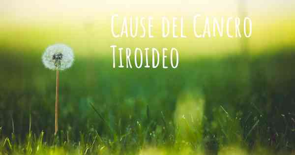 Cause del Cancro Tiroideo