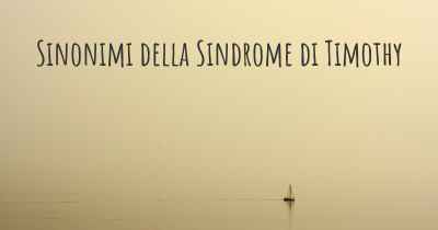 Sinonimi della Sindrome di Timothy