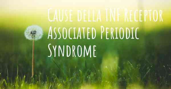 Cause della TNF Receptor Associated Periodic Syndrome