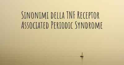 Sinonimi della TNF Receptor Associated Periodic Syndrome