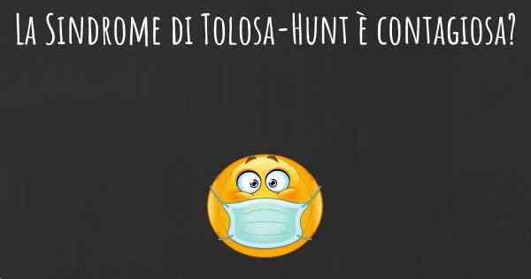 La Sindrome di Tolosa-Hunt è contagiosa?