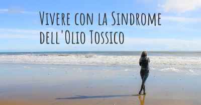 Vivere con la Sindrome dell'Olio Tossico