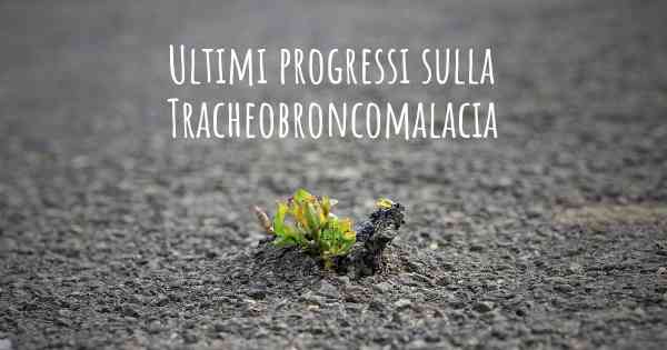 Ultimi progressi sulla Tracheobroncomalacia