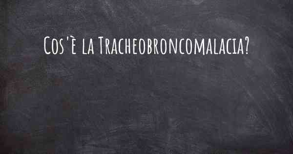 Cos'è la Tracheobroncomalacia?
