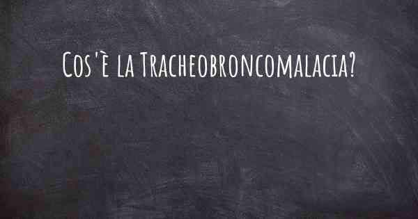 Cos'è la Tracheobroncomalacia?