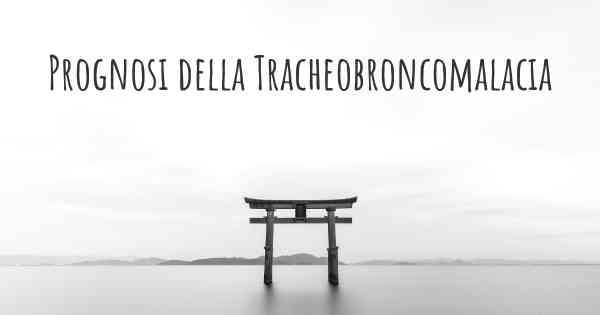 Prognosi della Tracheobroncomalacia