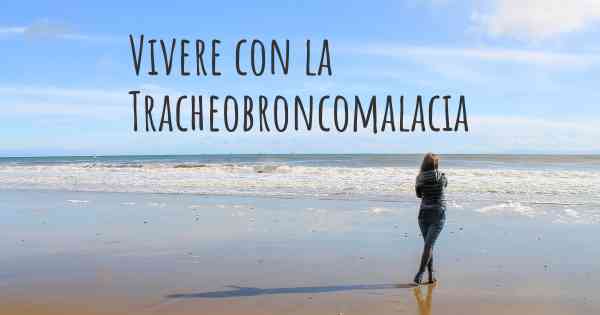 Vivere con la Tracheobroncomalacia