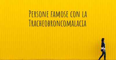 Persone famose con la Tracheobroncomalacia