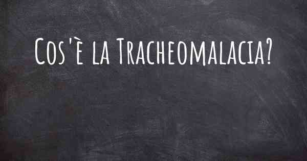 Cos'è la Tracheomalacia?