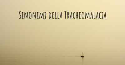 Sinonimi della Tracheomalacia