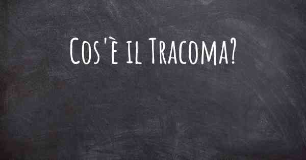 Cos'è il Tracoma?