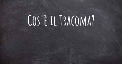 Cos'è il Tracoma?