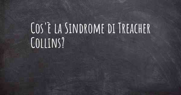 Cos'è la Sindrome di Treacher Collins?