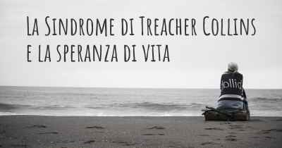 La Sindrome di Treacher Collins e la speranza di vita