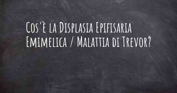 Cos'è la Displasia Epifisaria Emimelica / Malattia di Trevor?