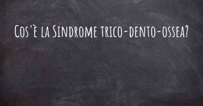 Cos'è la Sindrome trico-dento-ossea?
