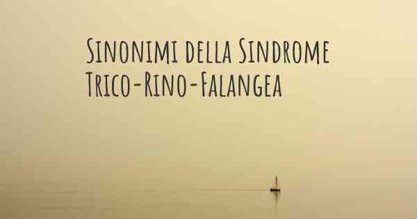 Sinonimi della Sindrome Trico-Rino-Falangea