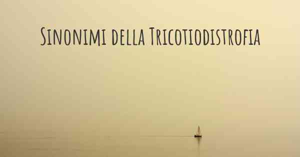 Sinonimi della Tricotiodistrofia