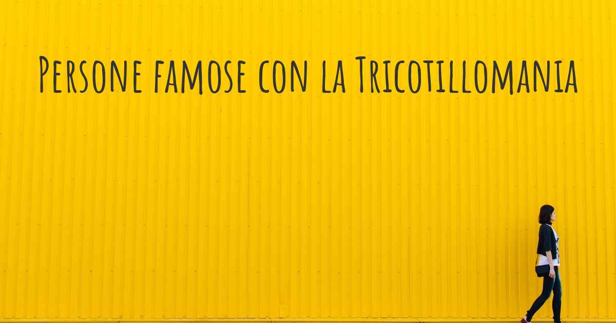 Persone famose con la Tricotillomania. Quali