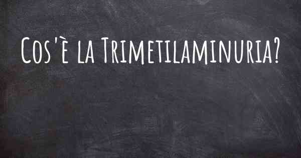 Cos'è la Trimetilaminuria?