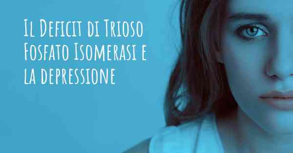 Il Deficit di Trioso Fosfato Isomerasi e la depressione