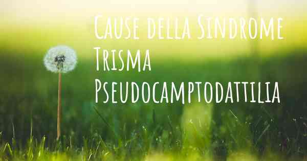 Cause della Sindrome Trisma Pseudocamptodattilia