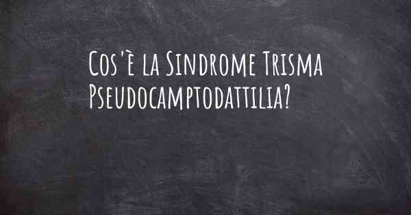 Cos'è la Sindrome Trisma Pseudocamptodattilia?