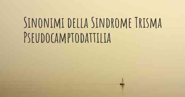 Sinonimi della Sindrome Trisma Pseudocamptodattilia