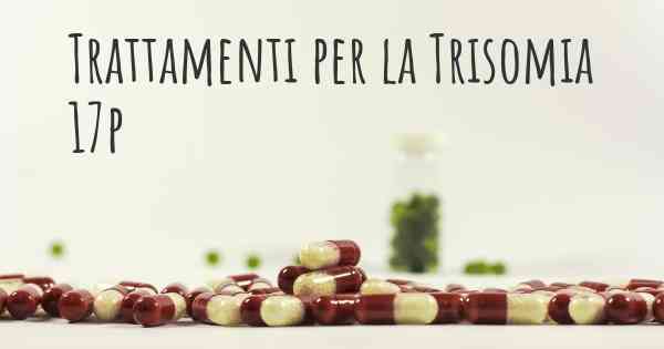 Trattamenti per la Trisomia 17p